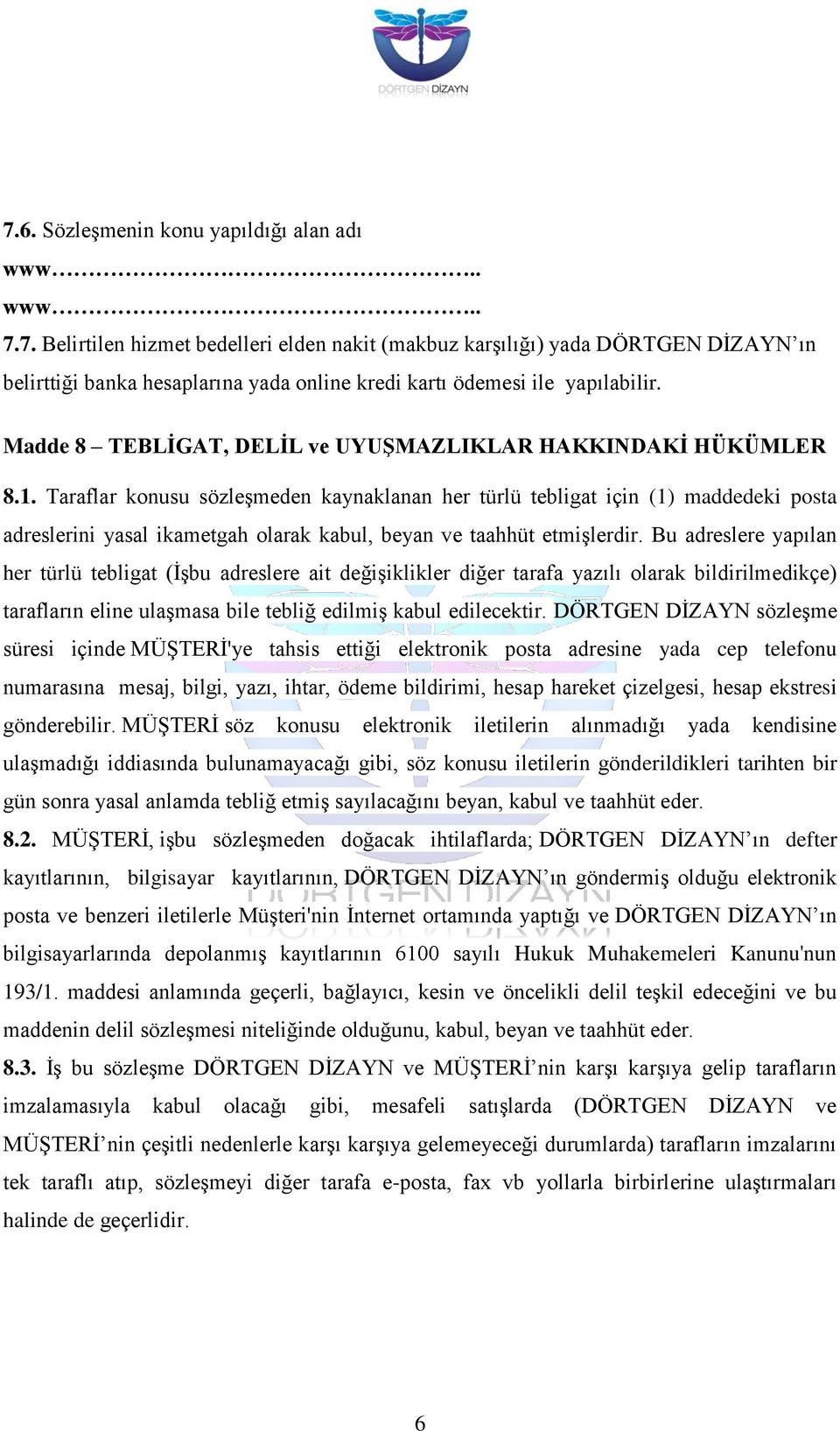 Taraflar konusu sözleşmeden kaynaklanan her türlü tebligat için (1) maddedeki posta adreslerini yasal ikametgah olarak kabul, beyan ve taahhüt etmişlerdir.