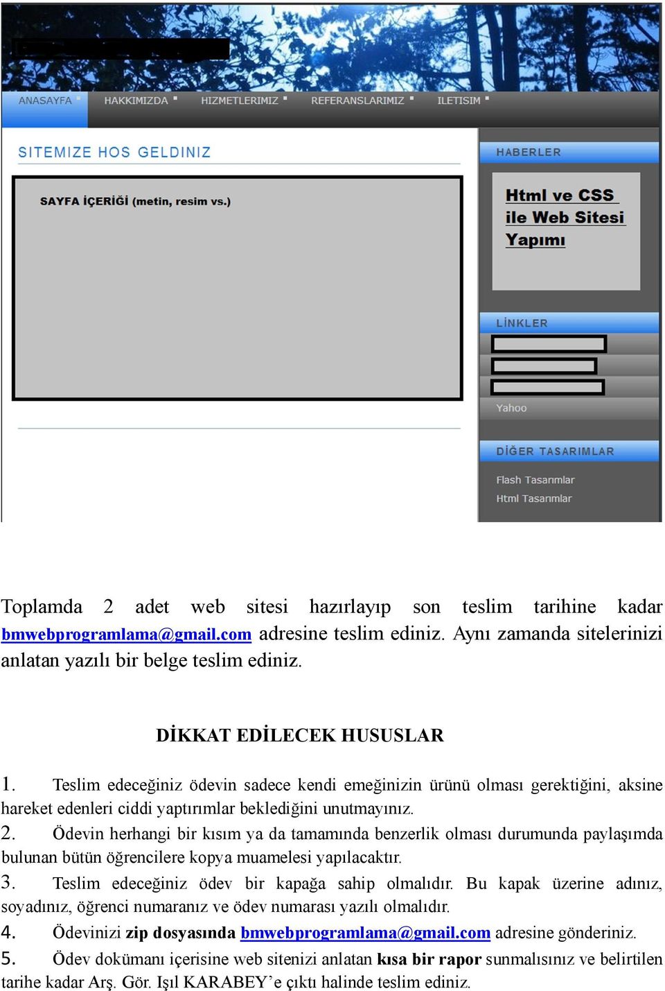 Ödevin herhangi bir kısım ya da tamamında benzerlik olması durumunda paylaşımda bulunan bütün öğrencilere kopya muamelesi yapılacaktır. 3. Teslim edeceğiniz ödev bir kapağa sahip olmalıdır.