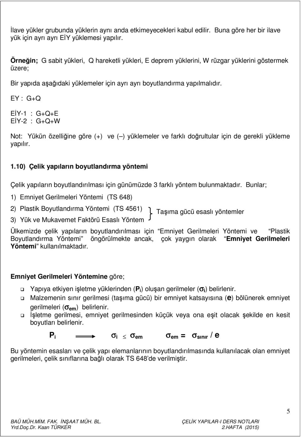 EY : G+Q EİY-1 : G+Q+E EİY-2 : G+Q+W Not: Yükün özelliğine göre (+) ve ( ) yüklemeler ve farklı doğrultular için de gerekli yükleme yapılır. 1.