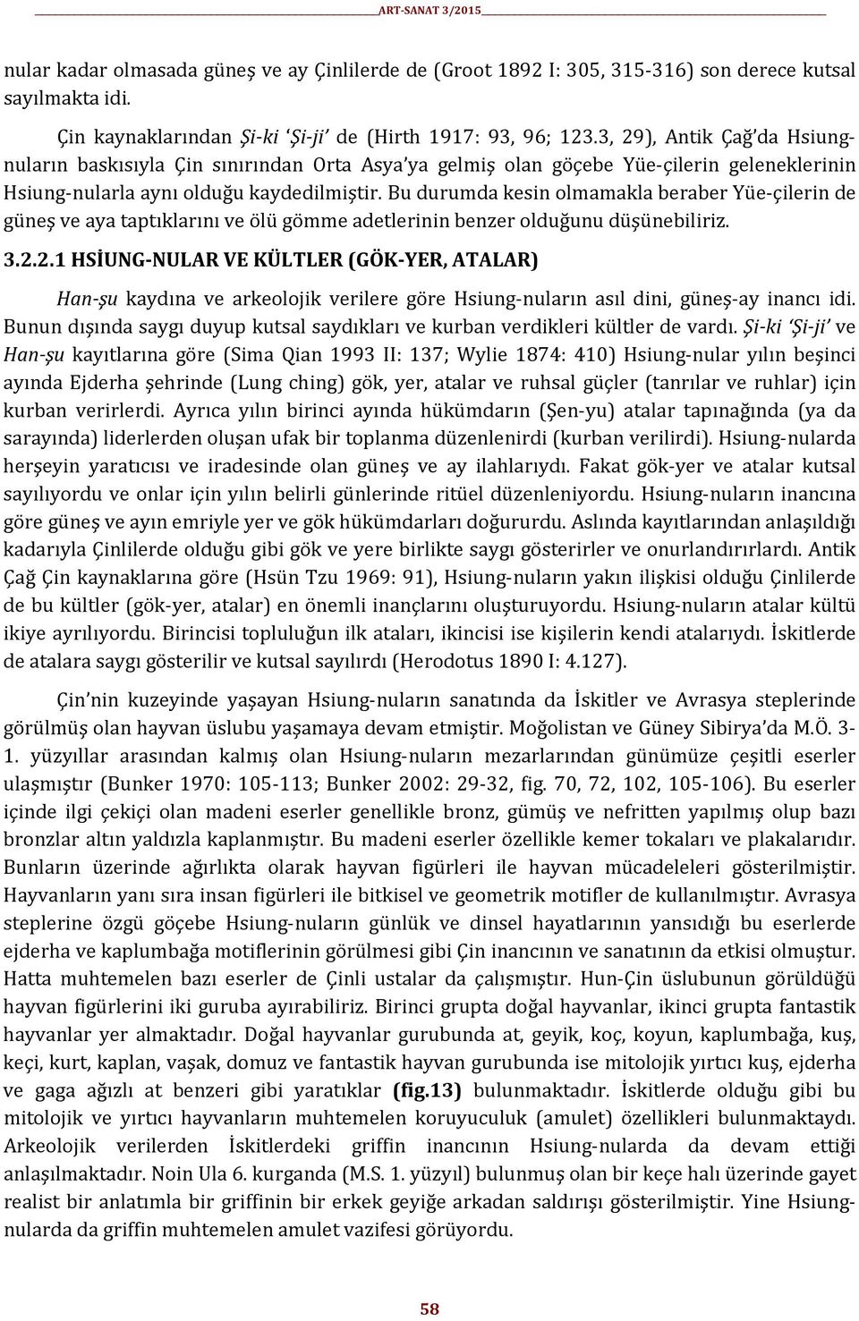 Bu durumda kesin olmamakla beraber Yüe-çilerin de güneş ve aya taptıklarını ve ölü gömme adetlerinin benzer olduğunu düşünebiliriz. 3.2.