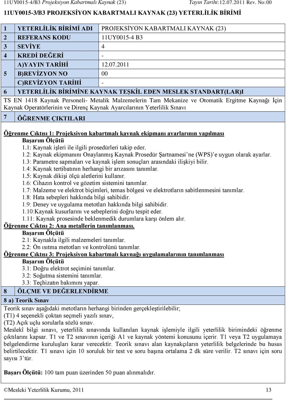 2011 B)REVİZYON NO 00 C)REVİZYON TARİHİ - 6 YETERLİLİK BİRİMİNE KAYNAK TEŞKİL EDEN MESLEK STANDART(LAR)I TS EN 1418 Kaynak Personeli- Metalik Malzemelerin Tam Mekanize ve Otomatik Ergitme Kaynağı