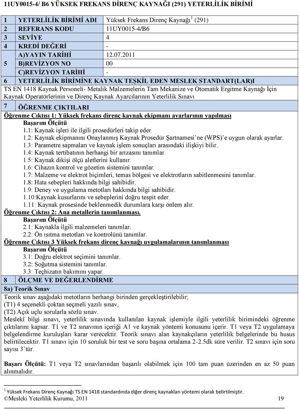 2011 5 B)REVİZYON NO 00 C)REVİZYON TARİHİ - 6 YETERLİLİK BİRİMİNE KAYNAK TEŞKİL EDEN MESLEK STANDART(LAR)I TS EN 1418 Kaynak Personeli- Metalik Malzemelerin Tam Mekanize ve Otomatik Ergitme Kaynağı