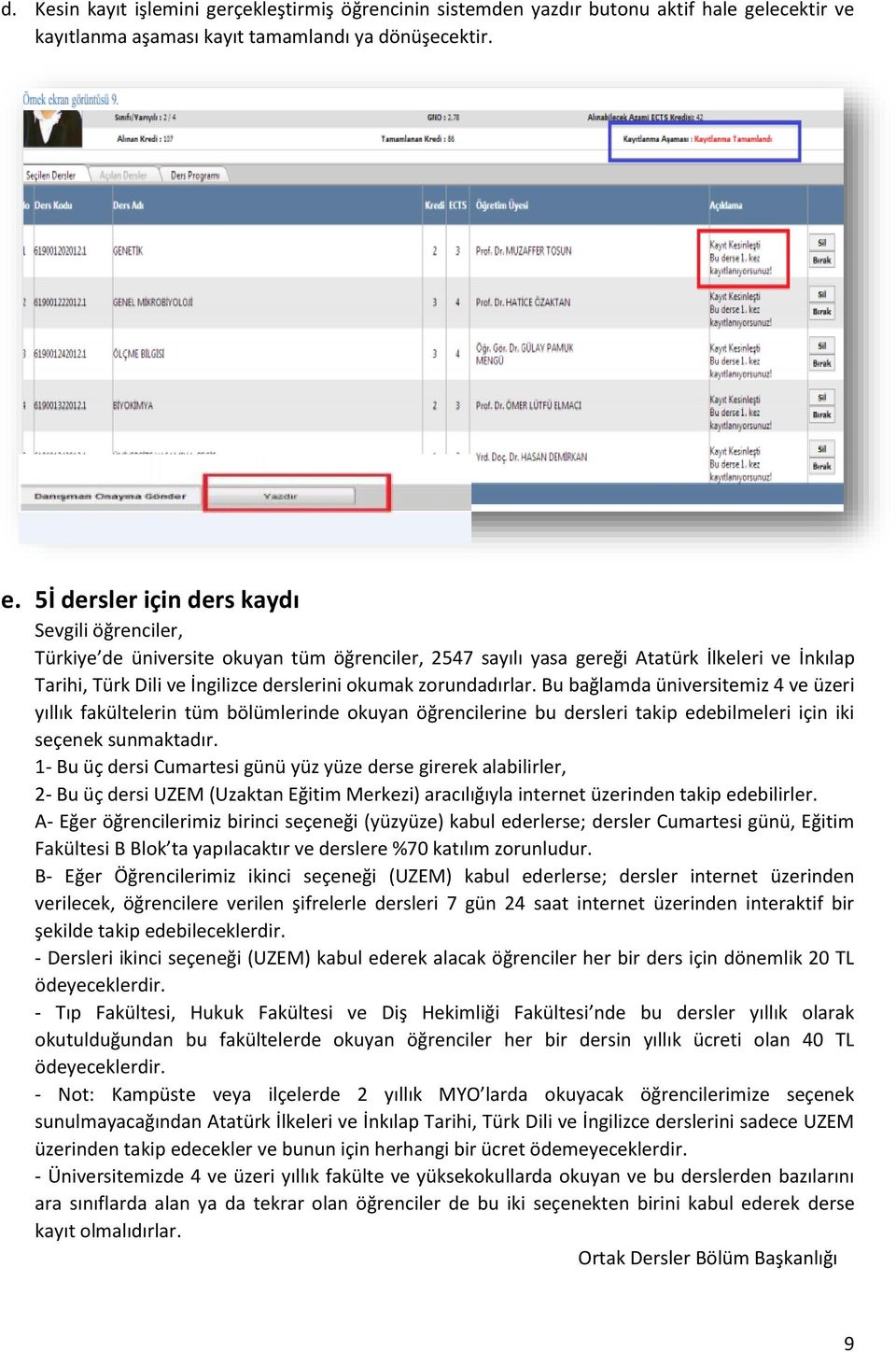 zorundadırlar. Bu bağlamda üniversitemiz 4 ve üzeri yıllık fakültelerin tüm bölümlerinde okuyan öğrencilerine bu dersleri takip edebilmeleri için iki seçenek sunmaktadır.