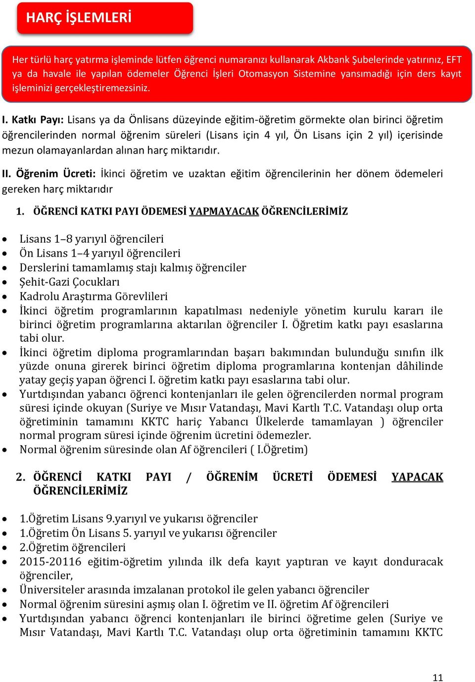 Katkı Payı: Lisans ya da Önlisans düzeyinde eğitim-öğretim görmekte olan birinci öğretim öğrencilerinden normal öğrenim süreleri (Lisans için 4 yıl, Ön Lisans için 2 yıl) içerisinde mezun