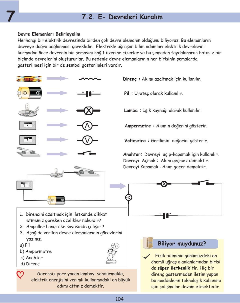 Bu nedenle devre elemanlarının her birisinin şemalarda gösterilmesi için bir de sembol gösterimleri vardır. Direnç : Akımı azaltmak için kullanılır. Pil : Üreteç olarak kullanılır.