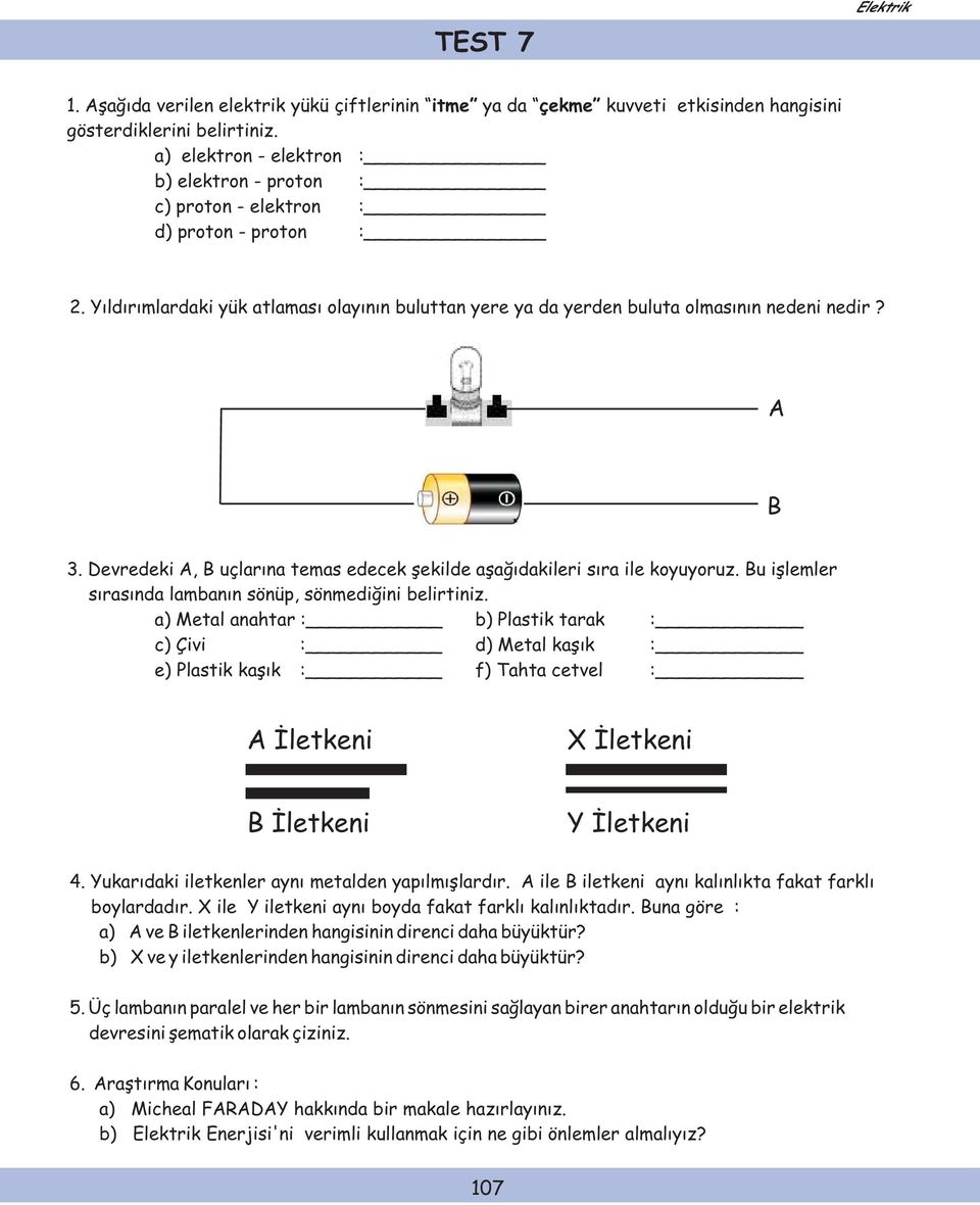 Devredeki A, B uçlarına temas edecek şekilde aşağıdakileri sıra ile koyuyoruz. Bu işlemler sırasında lambanın sönüp, sönmediğini belirtiniz.