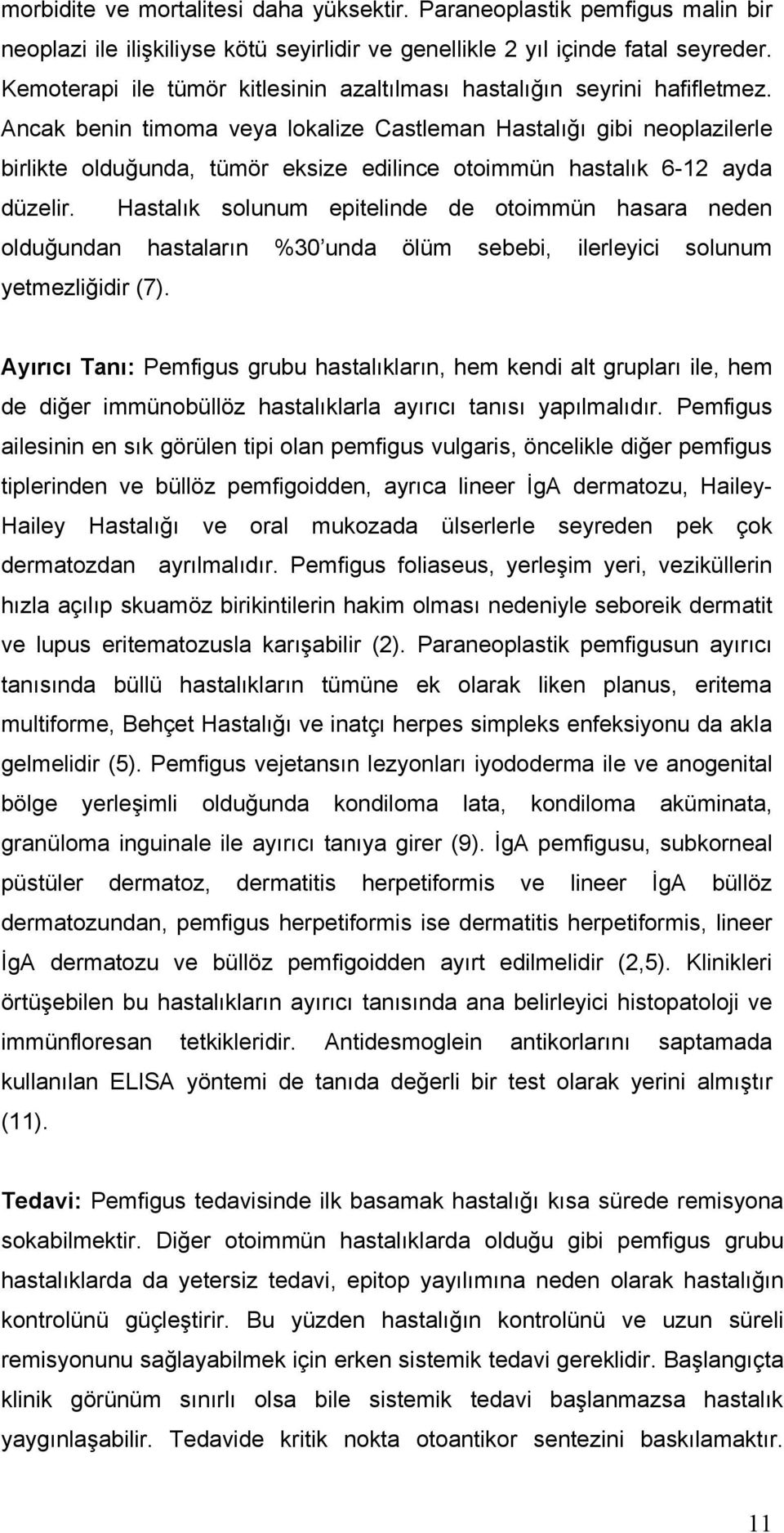 Ancak benin timoma veya lokalize Castleman Hastalığı gibi neoplazilerle birlikte olduğunda, tümör eksize edilince otoimmün hastalık 6-12 ayda düzelir.