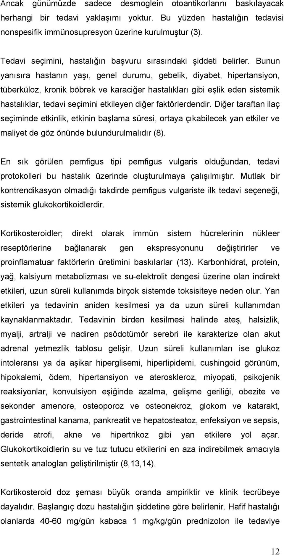 Bunun yanısıra hastanın yaşı, genel durumu, gebelik, diyabet, hipertansiyon, tüberküloz, kronik böbrek ve karaciğer hastalıkları gibi eşlik eden sistemik hastalıklar, tedavi seçimini etkileyen diğer