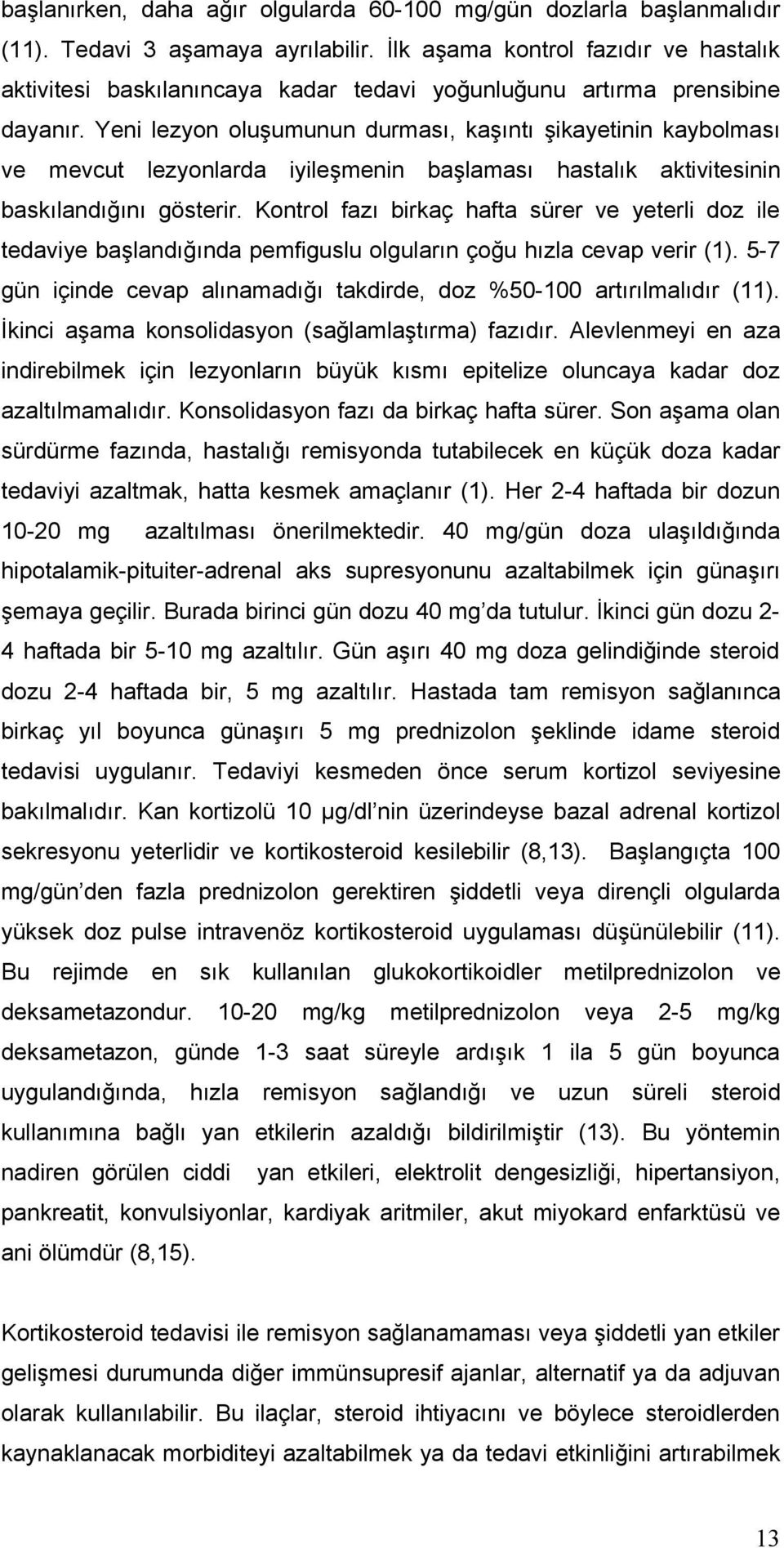 Yeni lezyon oluşumunun durması, kaşıntı şikayetinin kaybolması ve mevcut lezyonlarda iyileşmenin başlaması hastalık aktivitesinin baskılandığını gösterir.