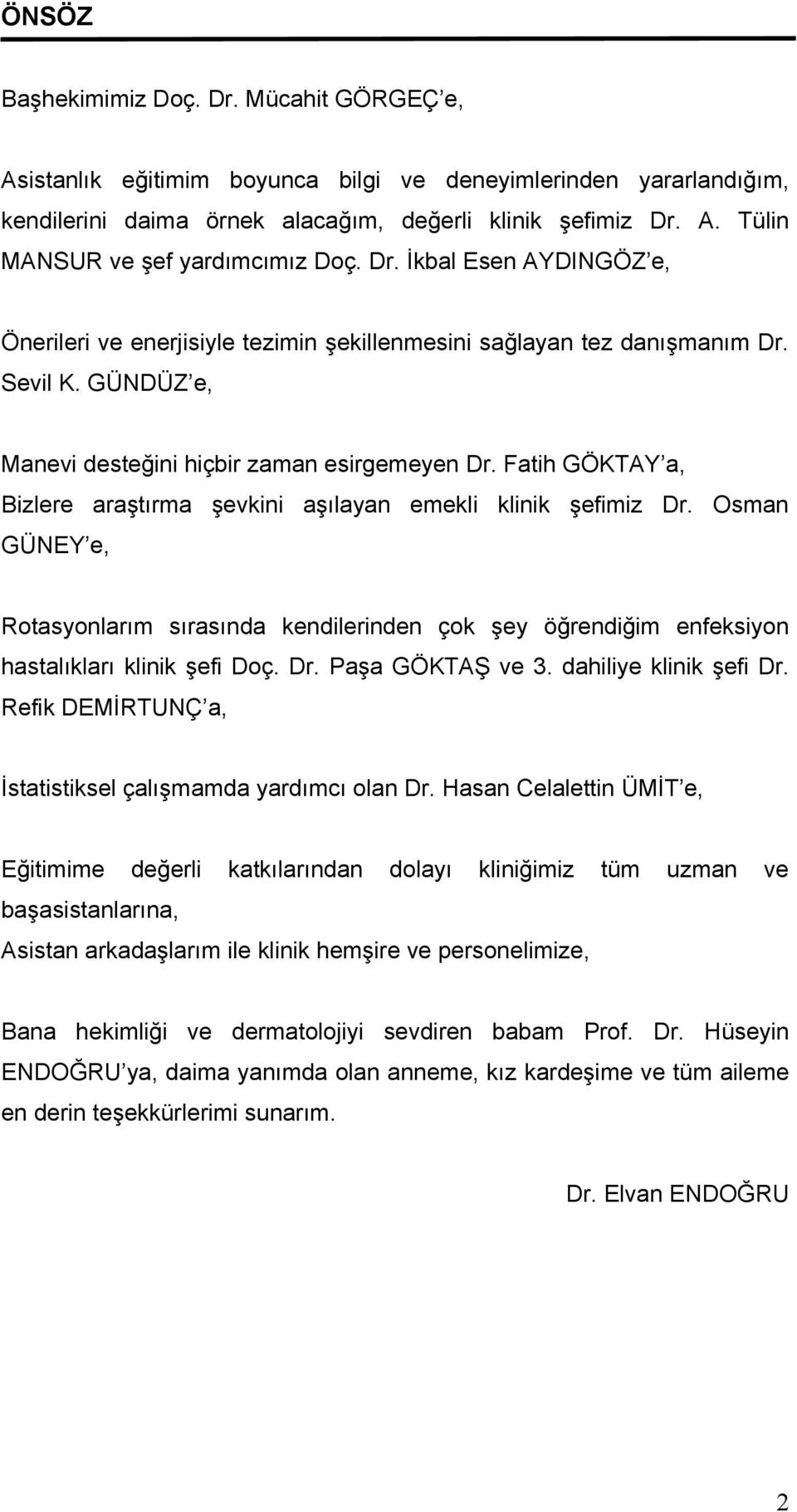 Fatih GÖKTAY a, Bizlere araştırma şevkini aşılayan emekli klinik şefimiz Dr. Osman GÜNEY e, Rotasyonlarım sırasında kendilerinden çok şey öğrendiğim enfeksiyon hastalıkları klinik şefi Doç. Dr. Paşa GÖKTAŞ ve 3.