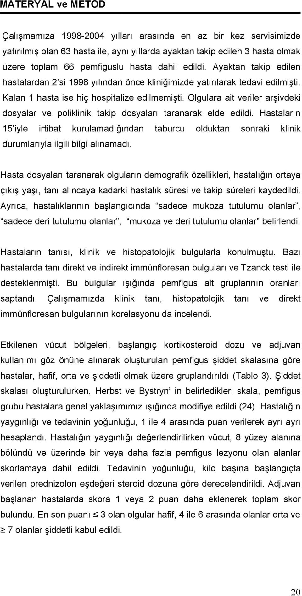 Olgulara ait veriler arşivdeki dosyalar ve poliklinik takip dosyaları taranarak elde edildi.