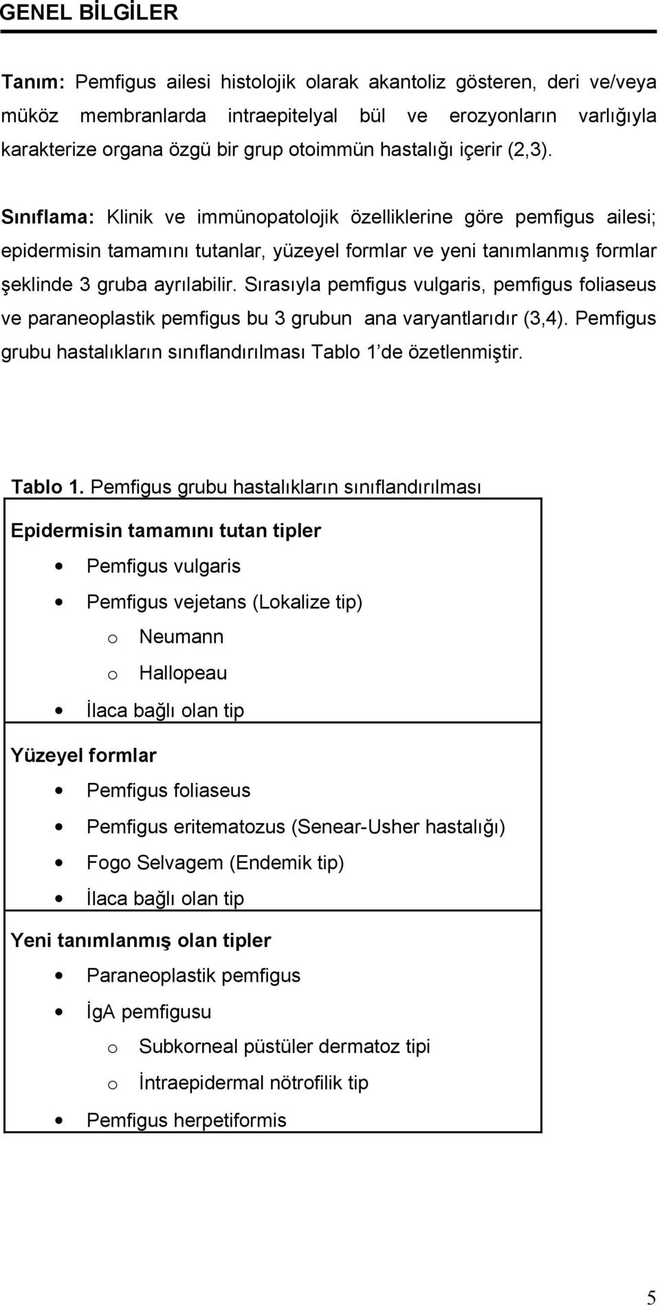 Sınıflama: Klinik ve immünopatolojik özelliklerine göre pemfigus ailesi; epidermisin tamamını tutanlar, yüzeyel formlar ve yeni tanımlanmış formlar şeklinde 3 gruba ayrılabilir.