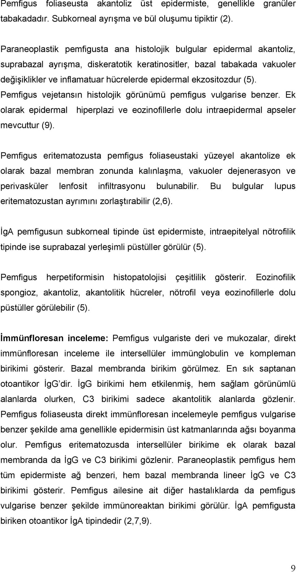 ekzositozdur (5). Pemfigus vejetansın histolojik görünümü pemfigus vulgarise benzer. Ek olarak epidermal hiperplazi ve eozinofillerle dolu intraepidermal apseler mevcuttur (9).