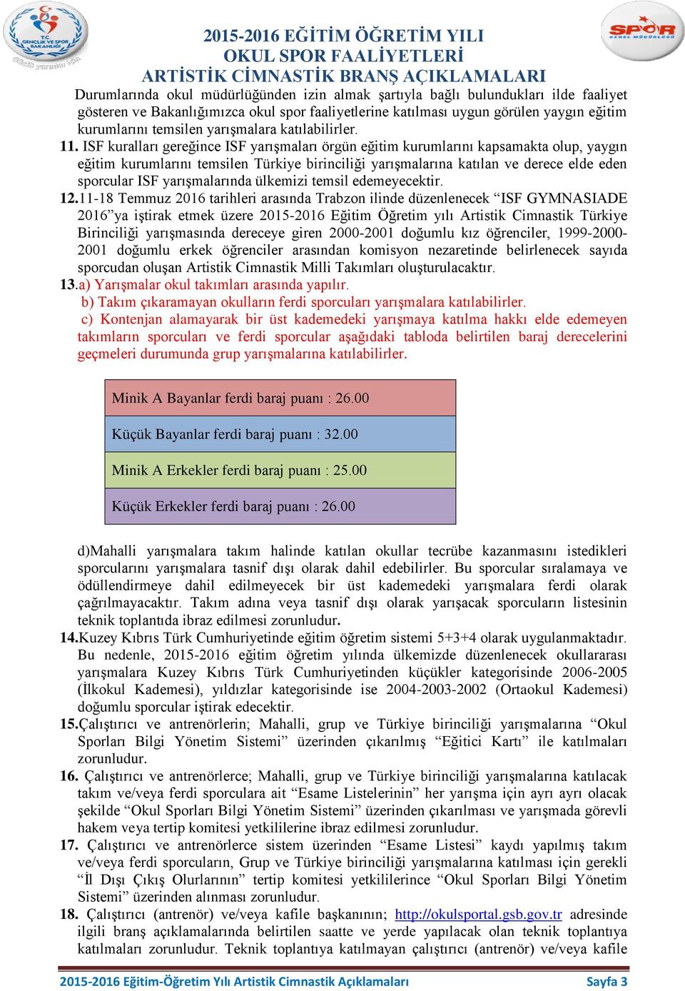 ISF kuralları gereğince ISF yarışmaları örgün eğitim kurumlarını kapsamakta olup, yaygın eğitim kurumlarını temsilen Türkiye birinciliği yarışmalarına katılan ve derece elde eden sporcular ISF