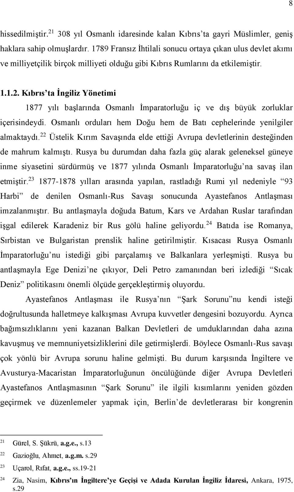 Kıbrıs ta İngiliz Yönetimi 1877 yılı başlarında Osmanlı İmparatorluğu iç ve dış büyük zorluklar içerisindeydi. Osmanlı orduları hem Doğu hem de Batı cephelerinde yenilgiler almaktaydı.