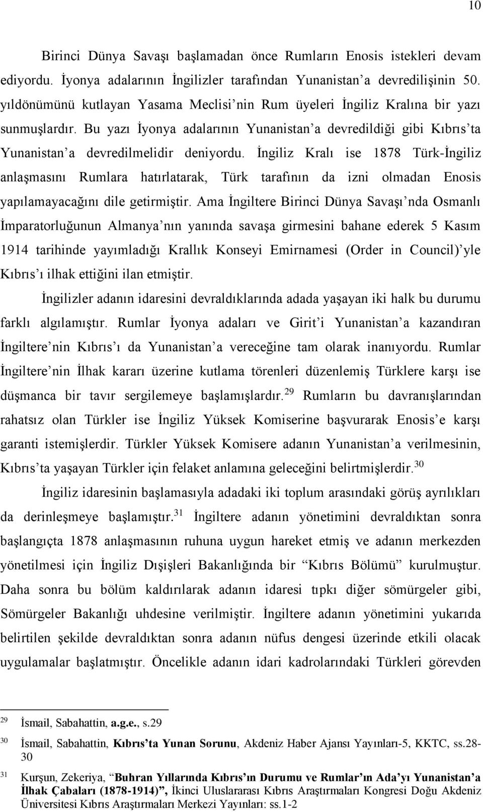 İngiliz Kralı ise 1878 Türk-İngiliz anlaşmasını Rumlara hatırlatarak, Türk tarafının da izni olmadan Enosis yapılamayacağını dile getirmiştir.
