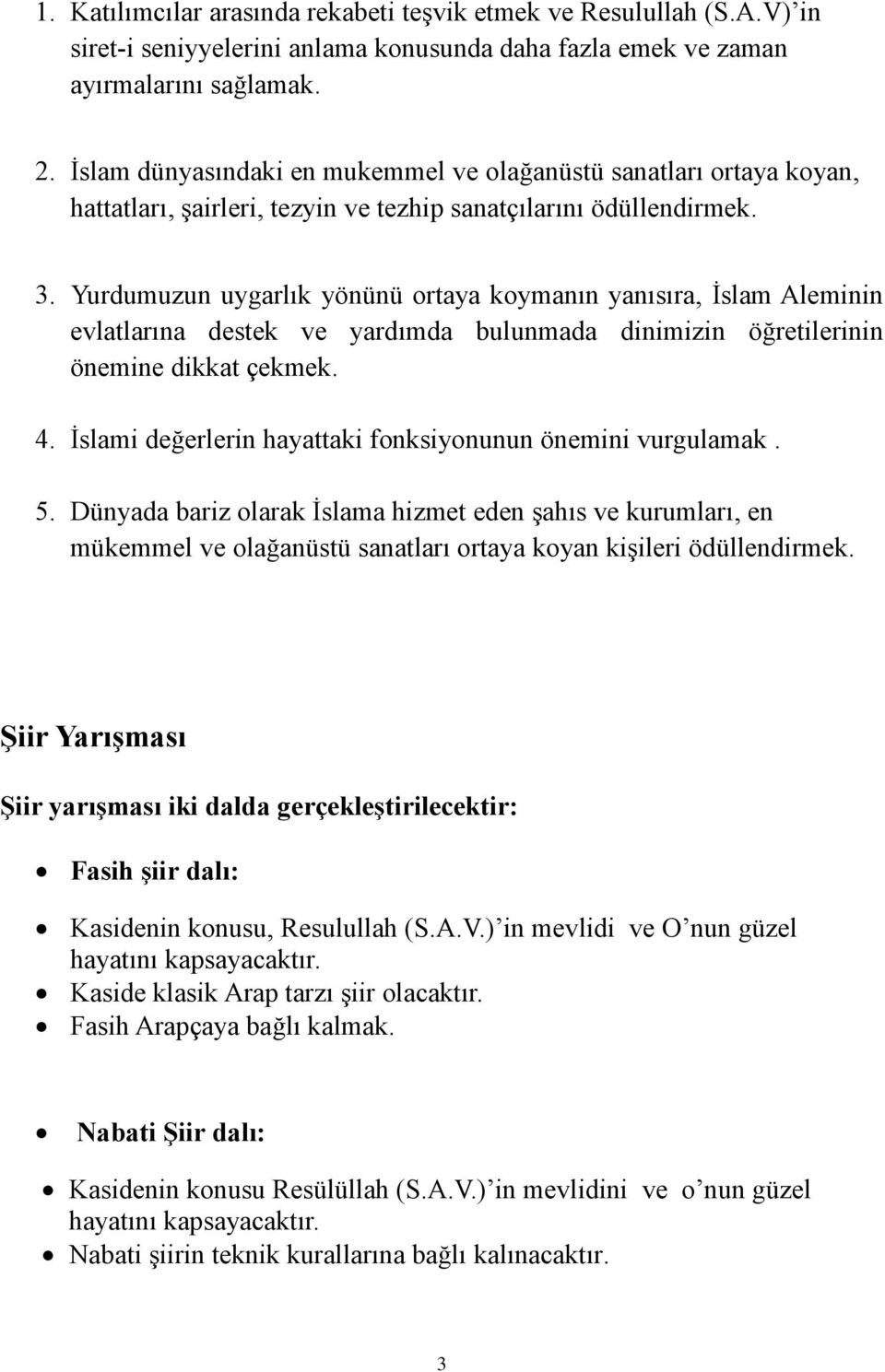 Yurdumuzun uygarlık yönünü ortaya koymanın yanısıra, İslam Aleminin evlatlarına destek ve yardımda bulunmada dinimizin öğretilerinin önemine dikkat çekmek. 4.