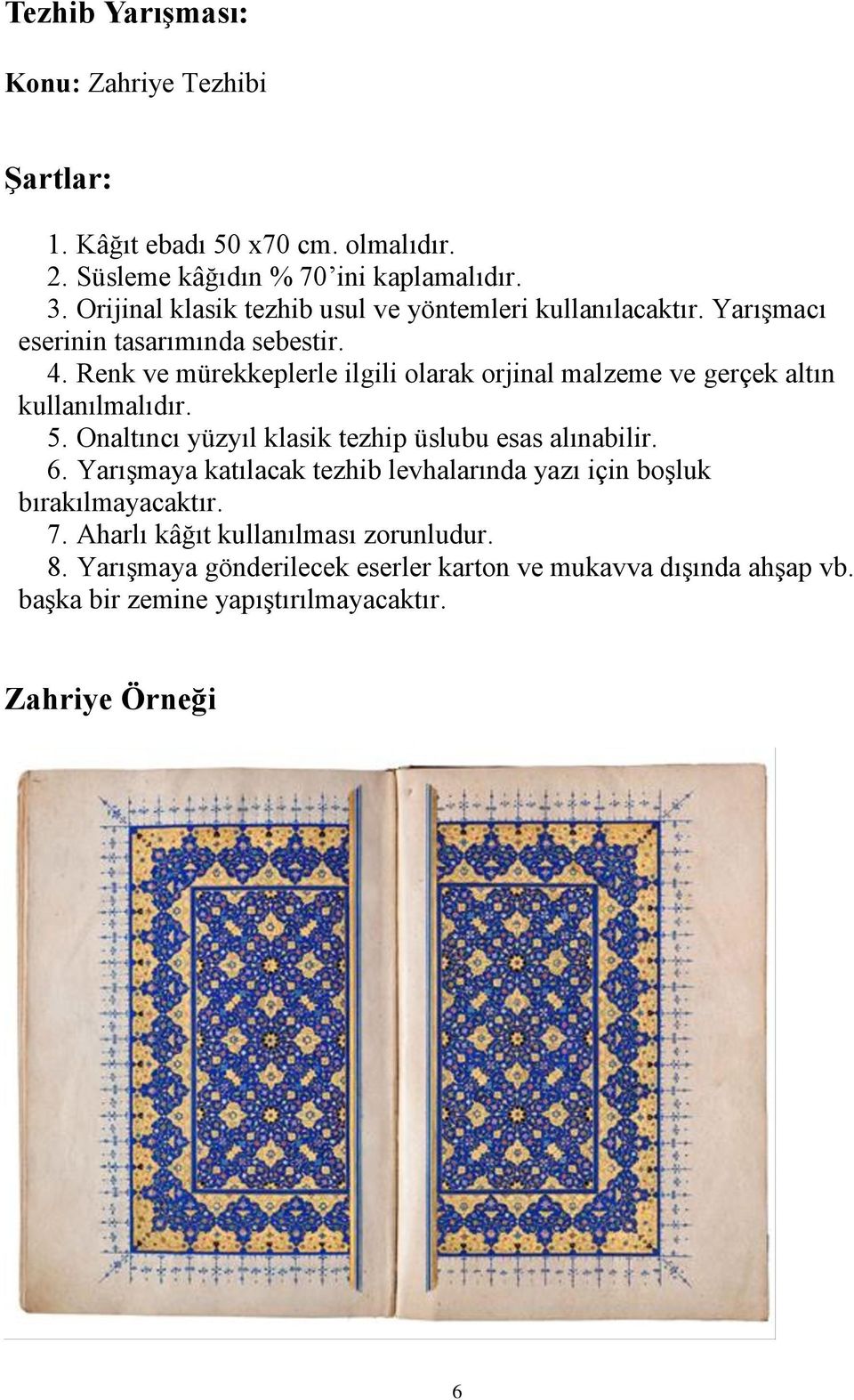 Renk ve mürekkeplerle ilgili olarak orjinal malzeme ve gerçek altın kullanılmalıdır. 5. Onaltıncı yüzyıl klasik tezhip üslubu esas alınabilir. 6.