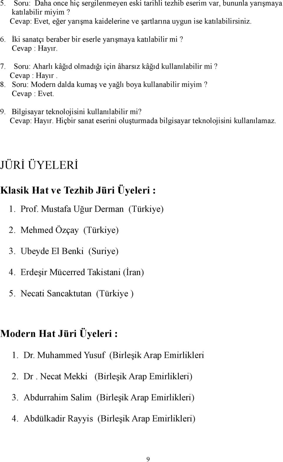 Soru: Modern dalda kumaş ve yağlı boya kullanabilir miyim? Cevap : Evet. 9. Bilgisayar teknolojisini kullanılabilir mi? Cevap: Hayır.