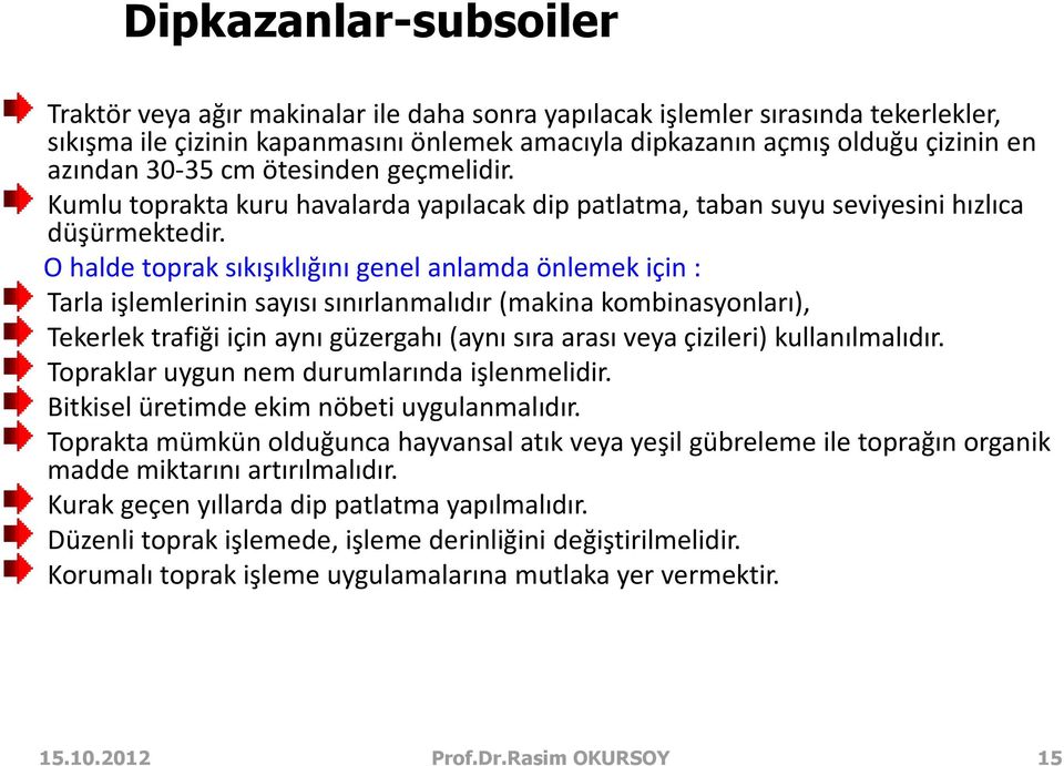 O halde toprak sıkışıklığını genel anlamda önlemek için : Tarla işlemlerinin sayısı sınırlanmalıdır (makina kombinasyonları), Tekerlek trafiği için aynı güzergahı (aynı sıra arası veya çizileri)