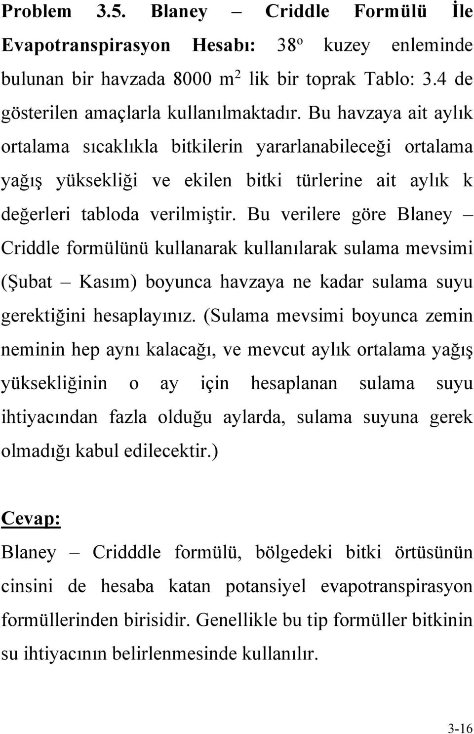 Bu verilere göre Blaney Criddle formülünü kullanarak kullanılarak sulama mevsimi (Şubat Kasım) boyunca havzaya ne kadar sulama suyu gerektiğini hesaplayınız.