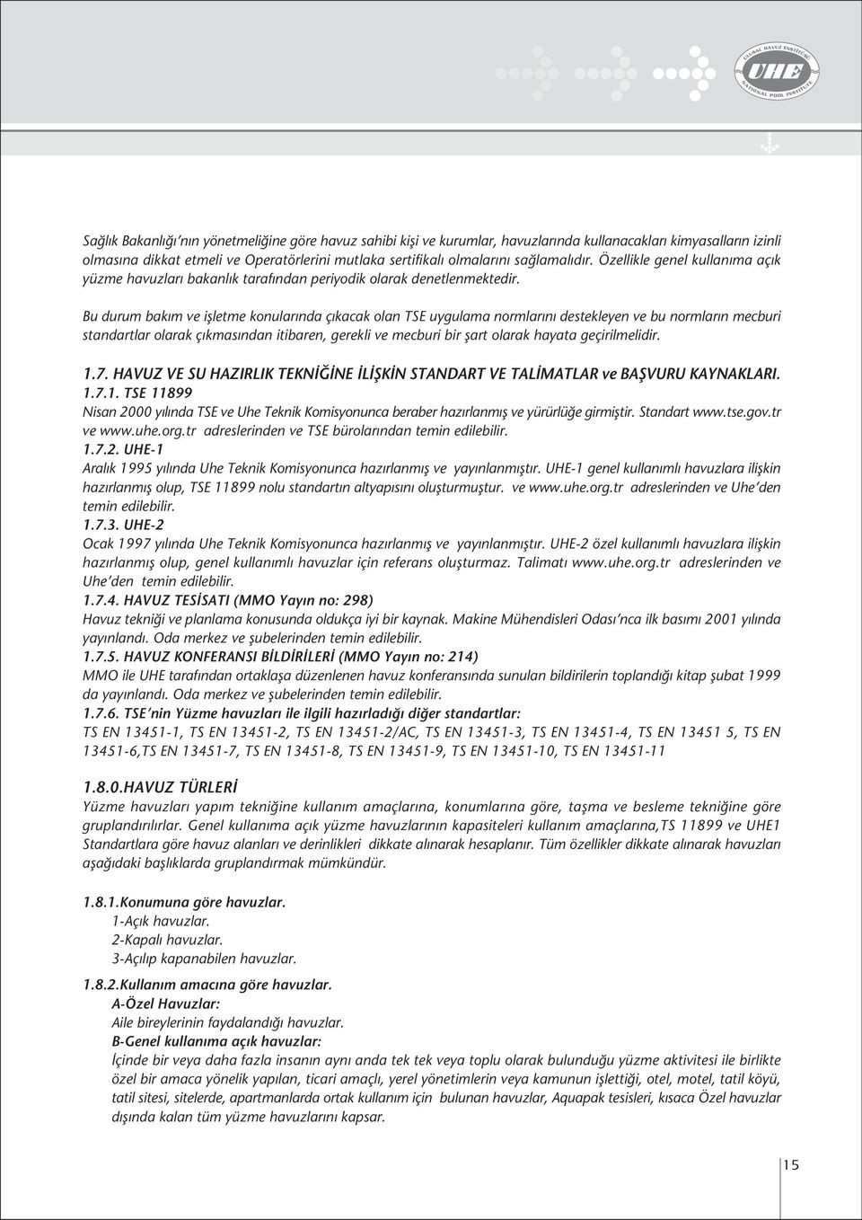 Bu durum bak m ve iflletme konular nda ç kacak olan TSE uygulama normlar n destekleyen ve bu normlar n mecburi standartlar olarak ç kmas ndan itibaren, gerekli ve mecburi bir flart olarak hayata