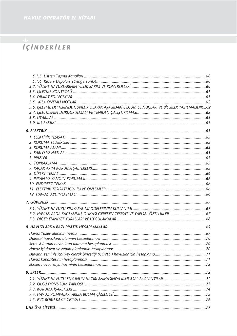 filetmen N DURDURULMASI VE YEN DEN ÇALIfiTIRILMASI...62 5.8. UYARILAR...63 5.9. KIfi BAKIMI...63 6. ELEKTR K...65 1. ELEKT R K TES SATI...65 2. KORUMA TEDB RLER...65 3. KORUMA ALANI...65 4.