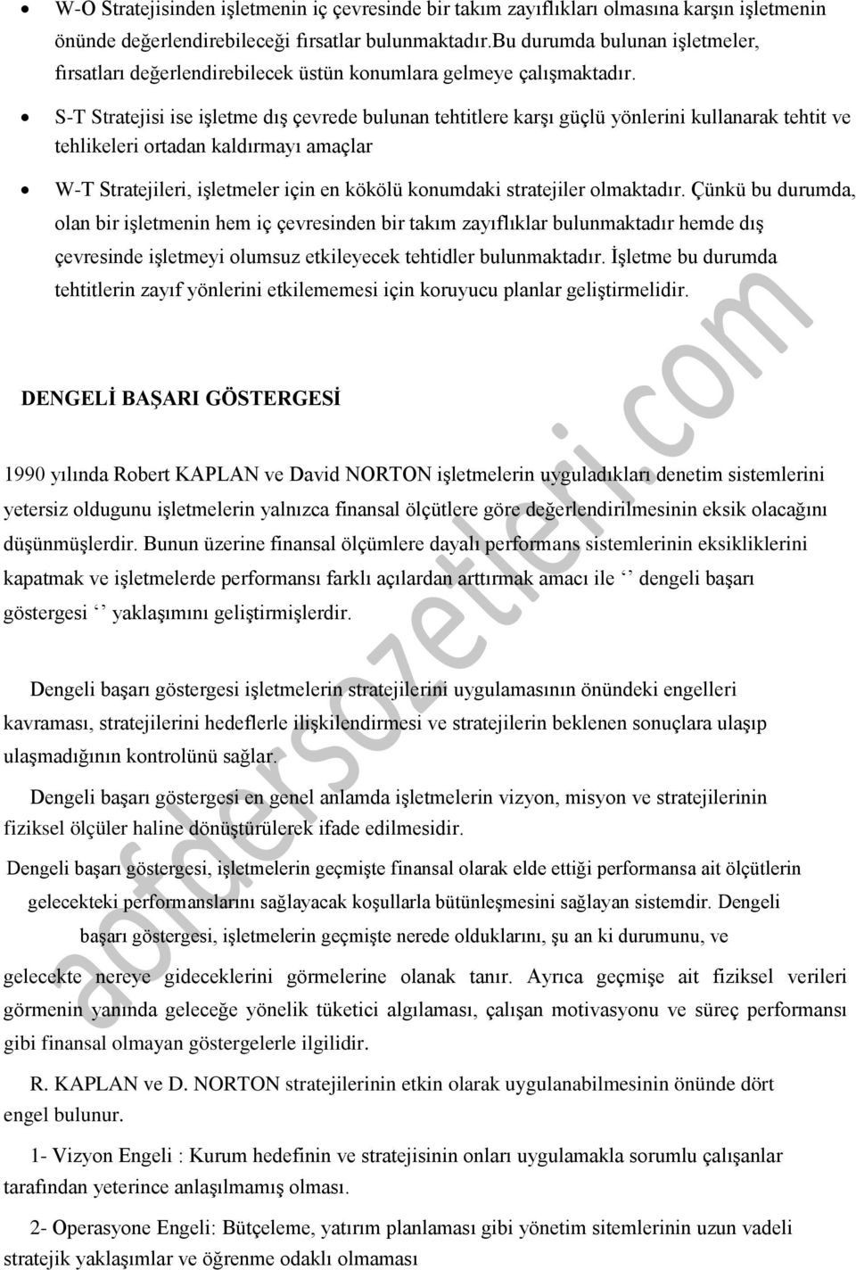 S-T Stratejisi ise işletme dış çevrede bulunan tehtitlere karşı güçlü yönlerini kullanarak tehtit ve tehlikeleri ortadan kaldırmayı amaçlar W-T Stratejileri, işletmeler için en kökölü konumdaki