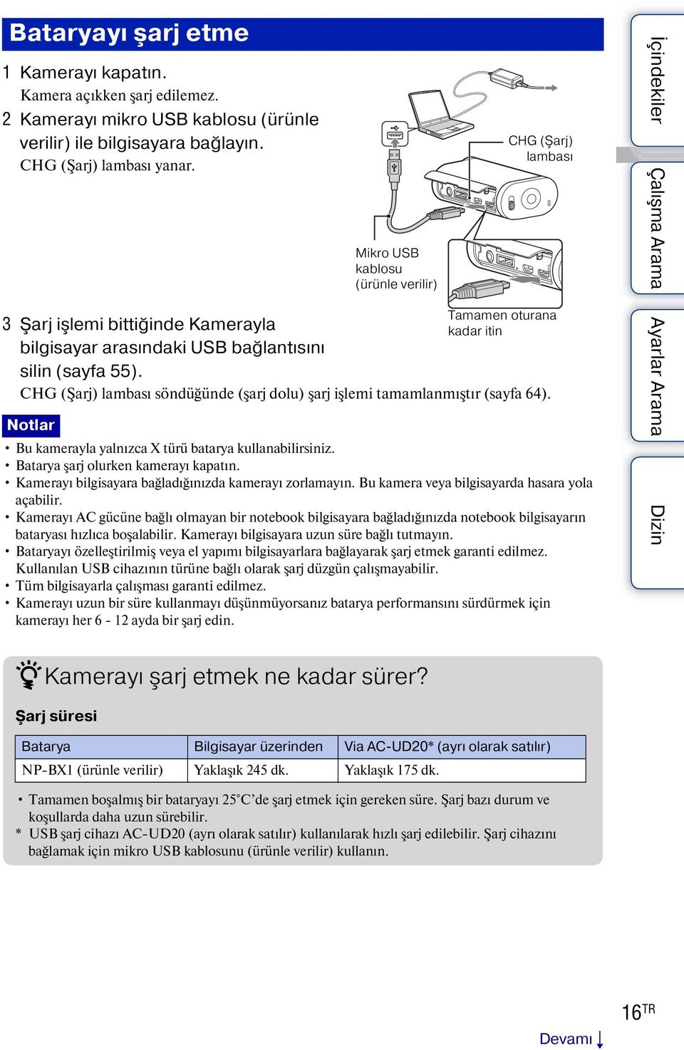 CHG (Şarj) lambası söndüğünde (şarj dolu) şarj işlemi tamamlanmıştır (sayfa 64). Notlar Bu kamerayla yalnızca X türü batarya kullanabilirsiniz. Batarya şarj olurken kamerayı kapatın.