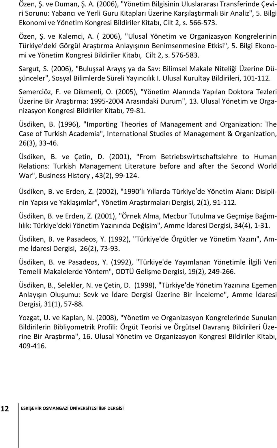( 2006), "Ulusal Yönetim ve Organizasyon Kongrelerinin Türkiye'deki Görgül Araştırma Anlayışının Benimsenmesine Etkisi", 5. Bilgi Ekonomi ve Yönetim Kongresi Bildiriler Kitabı, Cilt 2, s. 576 583.
