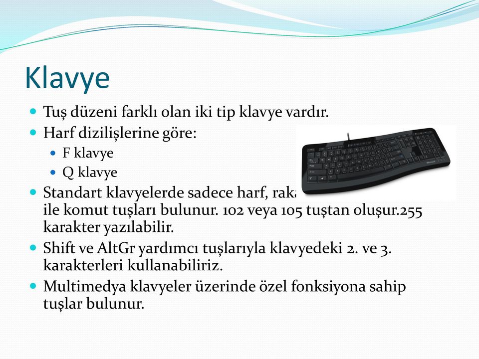 karakterler ile komut tuşları bulunur. 102 veya 105 tuştan oluşur.255 karakter yazılabilir.