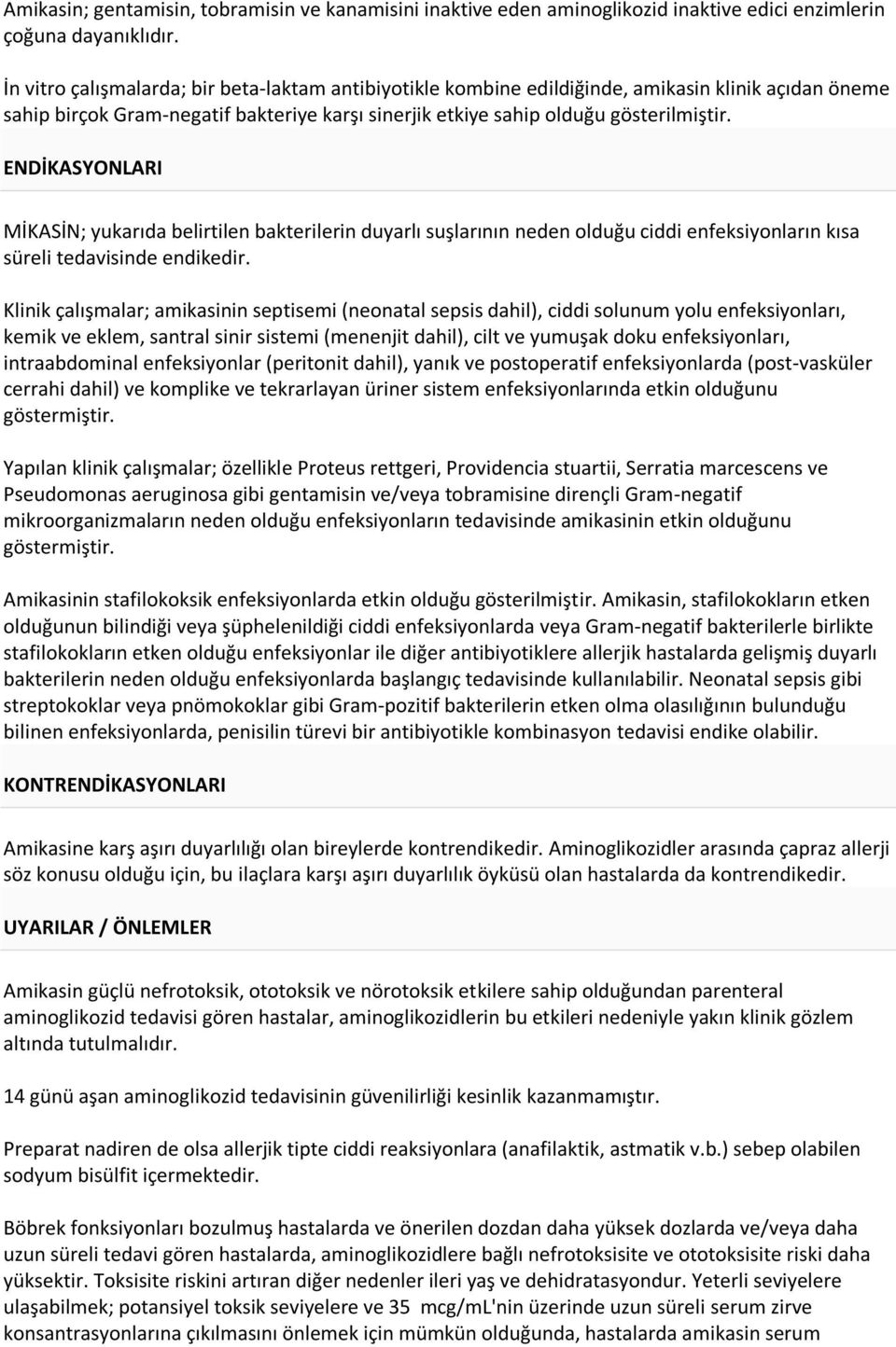 ENDİKASYONLARI MİKASİN; yukarıda belirtilen bakterilerin duyarlı suşlarının neden olduğu ciddi enfeksiyonların kısa süreli tedavisinde endikedir.