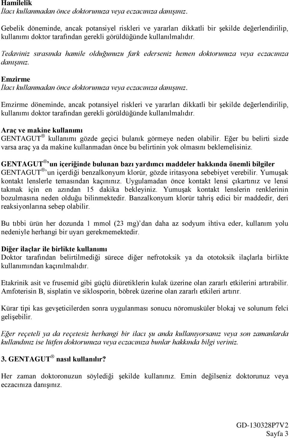 Tedaviniz sırasında hamile olduğunuzu fark ederseniz hemen doktorunuza veya eczacınıza danışınız. Emzirme İlacı kullanmadan önce doktorunuza veya eczacınıza danışınız.