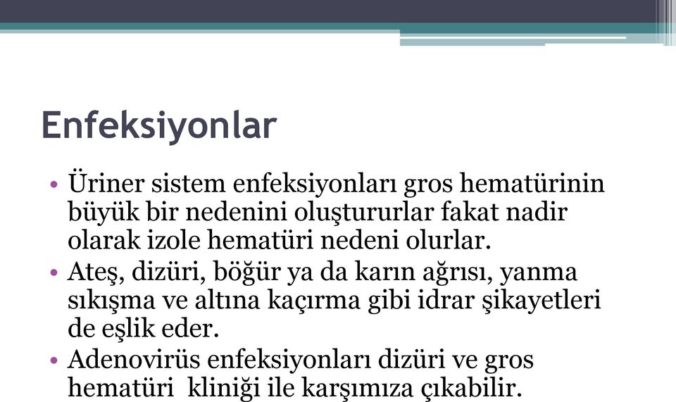 Ateş, dizüri, böğür ya da karın ağrısı, yanma sıkışma ve altına kaçırma gibi idrar