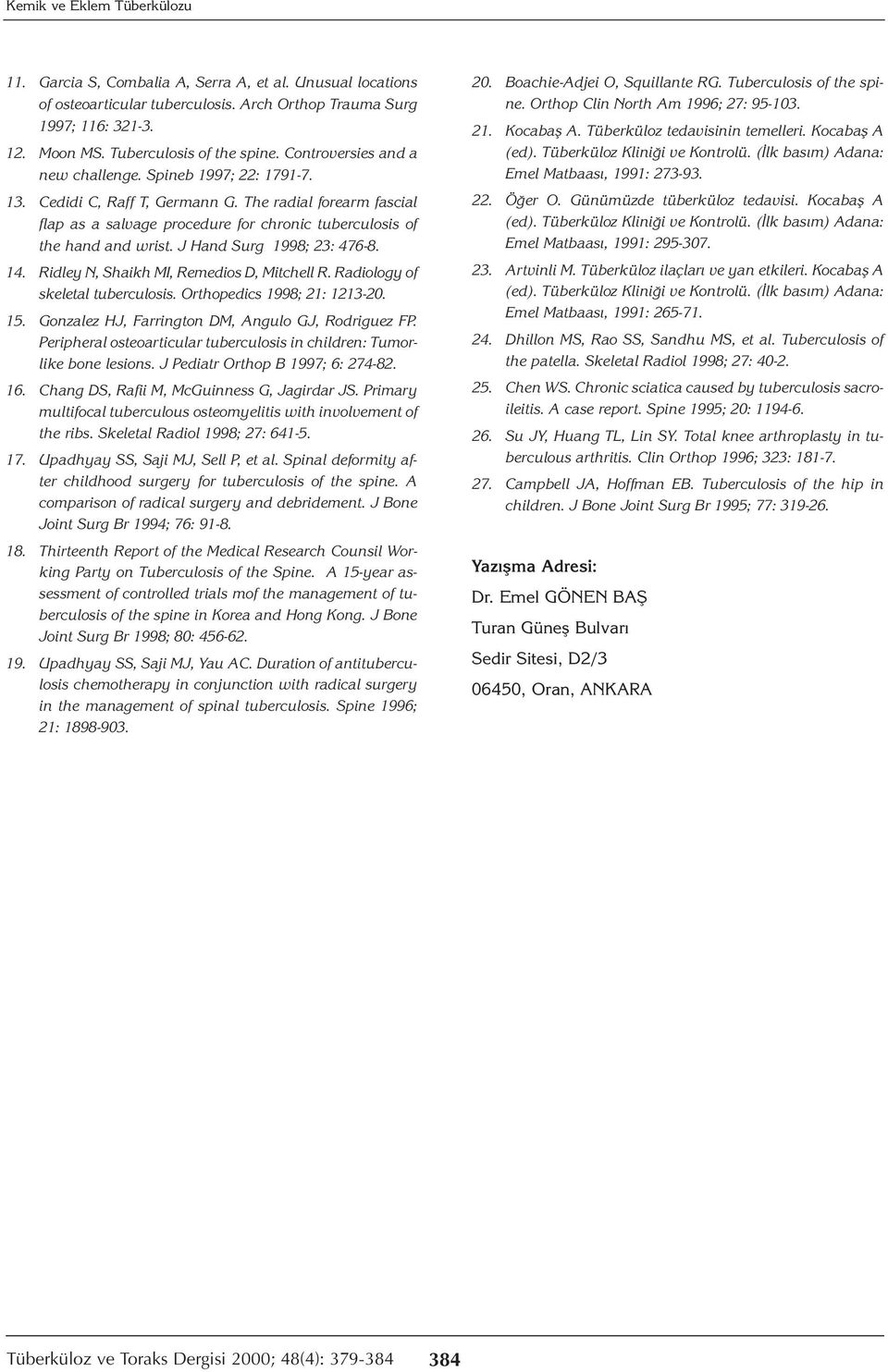 J Hand Surg 1998; 23: 476-8. 14. Ridley N, Shaikh MI, Remedios D, Mitchell R. Radiology of skeletal tuberculosis. Orthopedics 1998; 21: 1213-20. 15.