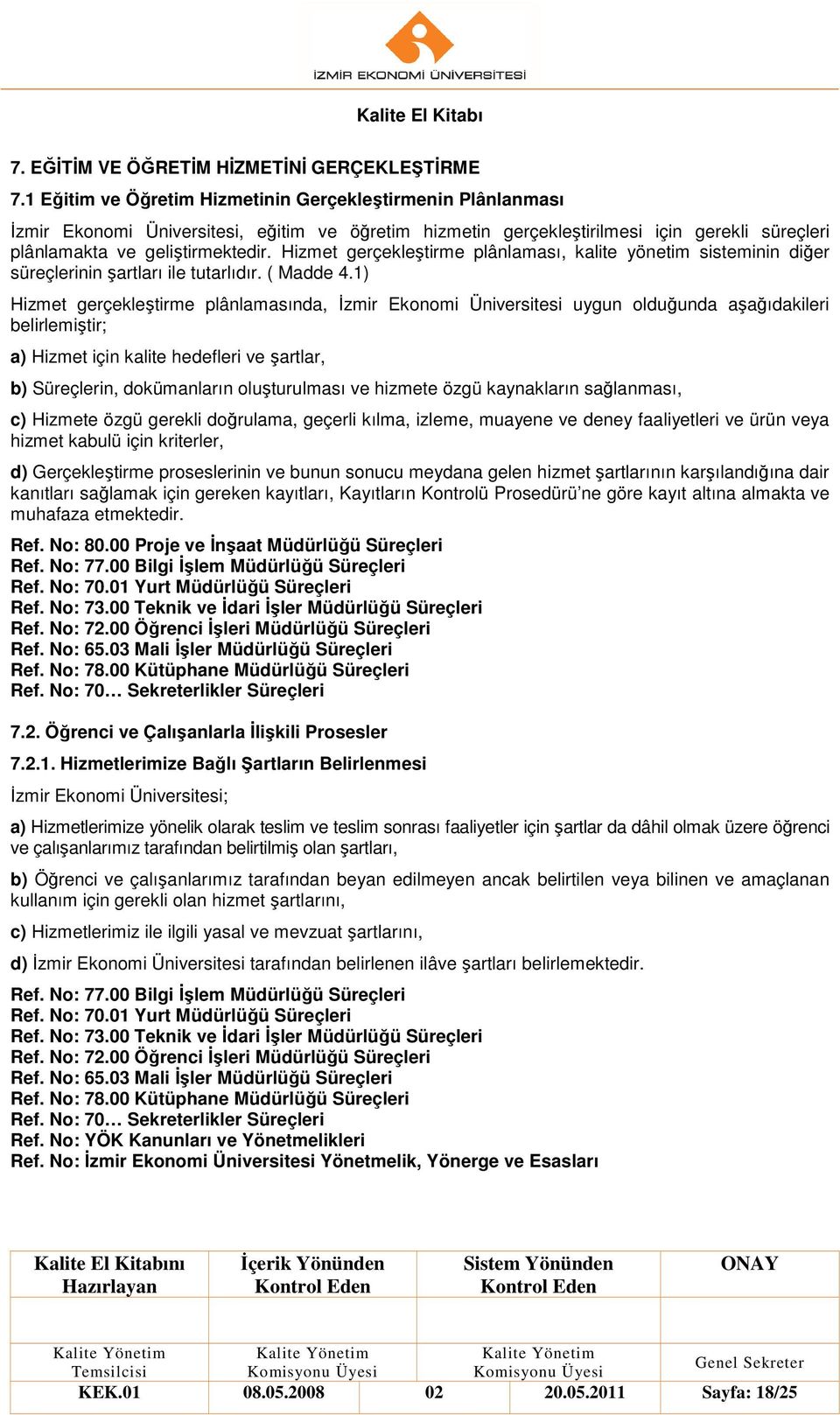 Hizmet gerçekleştirme plânlaması, kalite yönetim sisteminin diğer süreçlerinin şartları ile tutarlıdır. ( Madde 4.