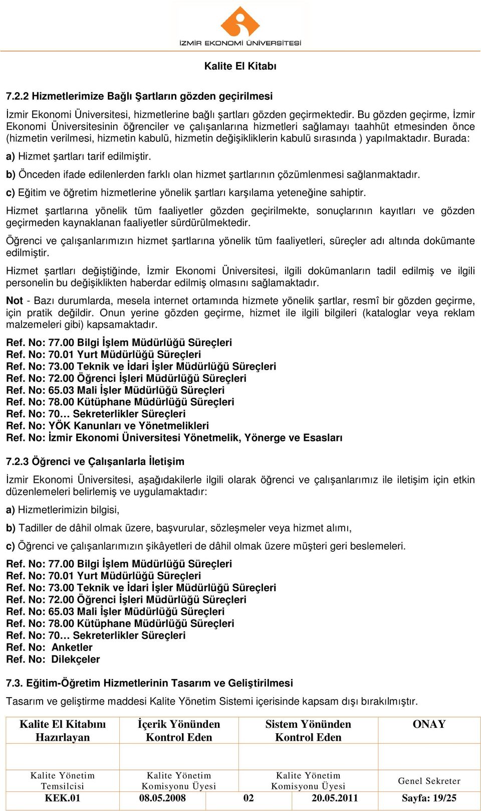 sırasında ) yapılmaktadır. Burada: a) Hizmet şartları tarif edilmiştir. b) Önceden ifade edilenlerden farklı olan hizmet şartlarının çözümlenmesi sağlanmaktadır.