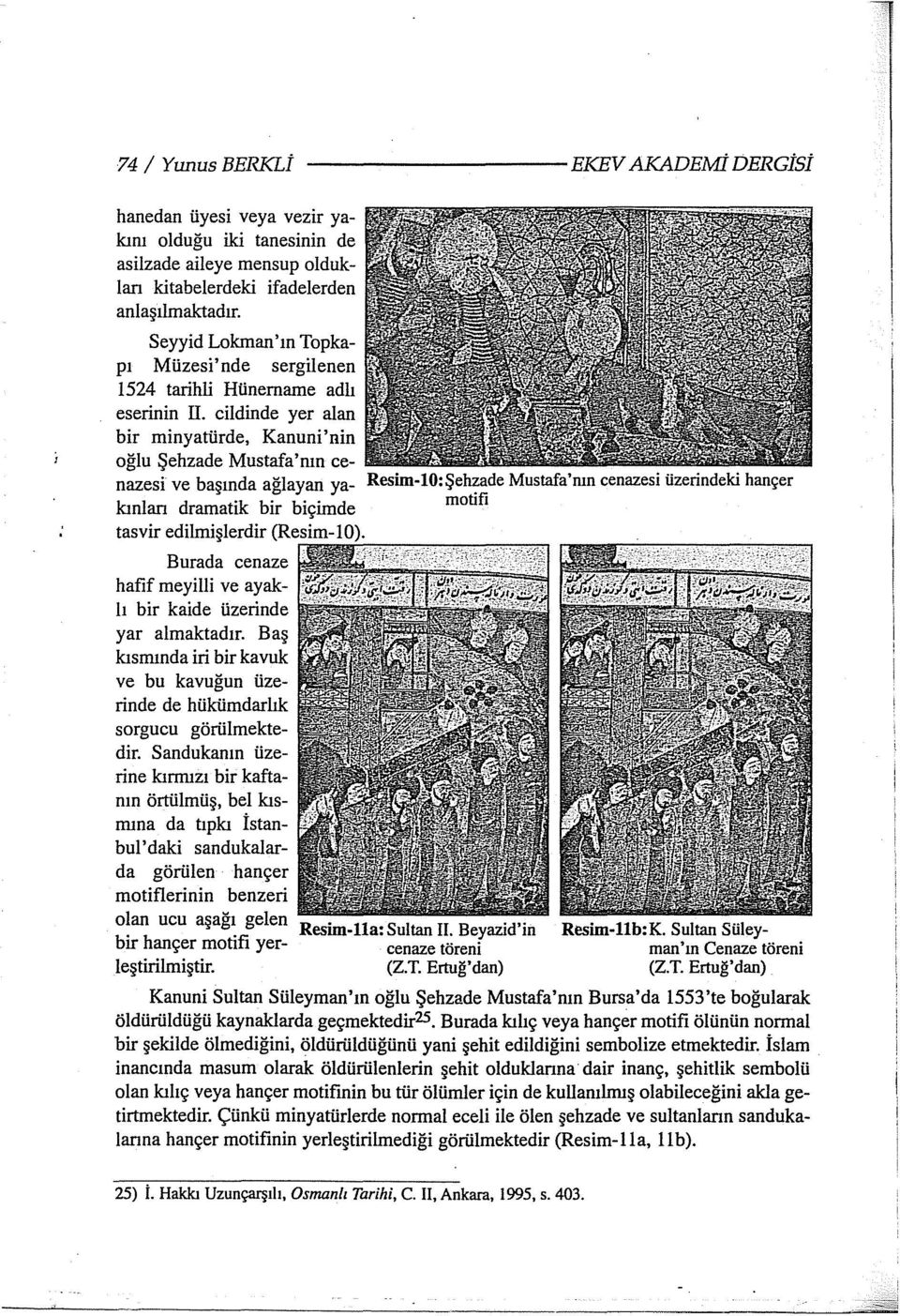 cildinde yer alan bir minyatürde, Kanuni'nin oğlu Şehzade Mustafa'nın cenazesi ve başında ağlayan yakınlan dramatik bir biçimde tasvir edilmişlerdir (Resim-I yar almaktadır.