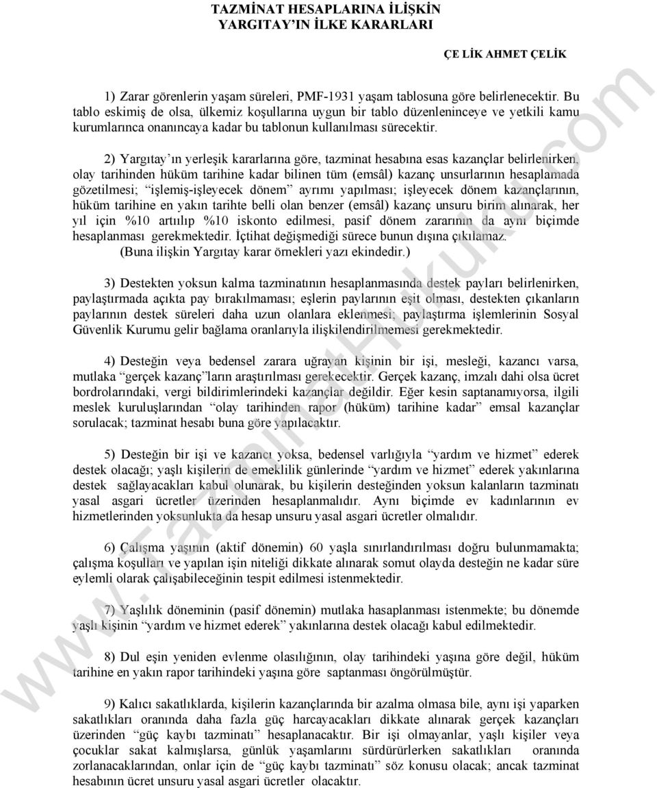 2) Yargıtay ın yerleşik kararlarına göre, tazminat hesabına esas kazançlar belirlenirken, olay tarihinden hüküm tarihine kadar bilinen tüm (emsâl) kazanç unsurlarının hesaplamada gözetilmesi;