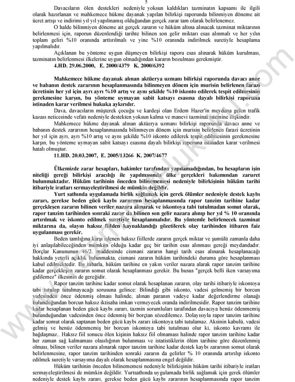 O halde bilinmiyen döneme ait gerçek zararın ve hüküm altına alınacak tazminat miktarının belirlenmesi için, raporun düzenlendiği tarihte bilinen son gelir miktarı esas alınmalı ve her yılın toplam