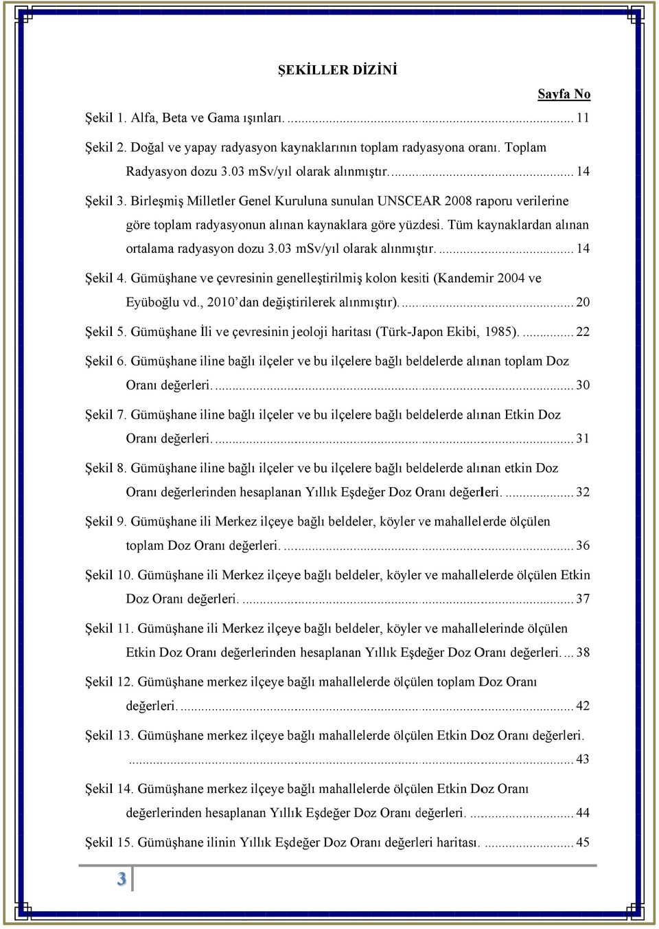 03 msv/yıl olarak alınmıştır.... 14 Şekill 4. Gümüşhane ve çevresinin genelleştirilmişş kolon kesiti (Kandemir 2004 ve Eyüboğlu vd., 2010 dan değiştirilerek alınmıştır).... 20 Şekill 5.