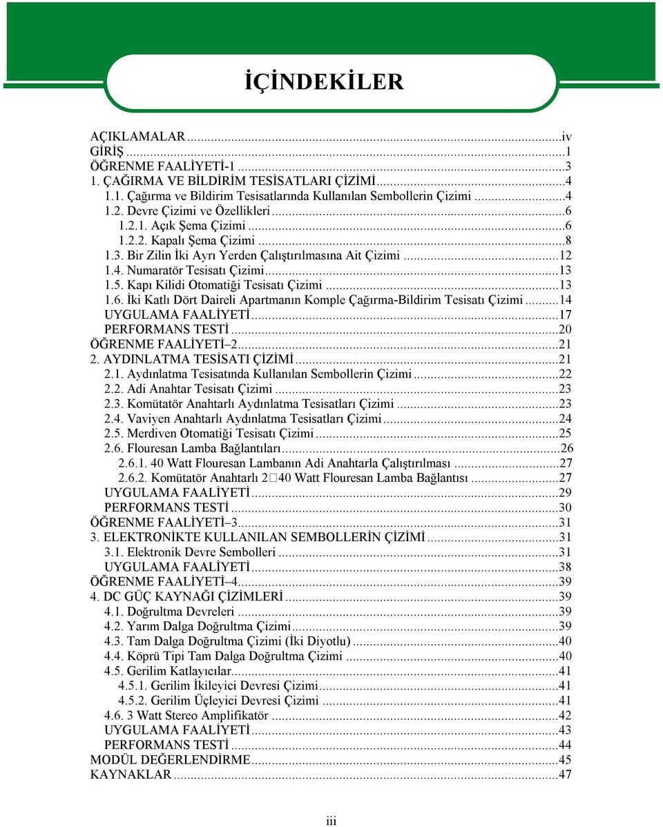 Kapı Kilidi Otomatiği Tesisatı Çizimi...13 1.6. İki Katlı Dört Daireli Apartmanın Komple Çağırma-Bildirim Tesisatı Çizimi...14 UYGULAMA FAALİYETİ...17 PERFORMANS TESTİ...20 ÖĞRENME FAALİYETİ 2...21 2.