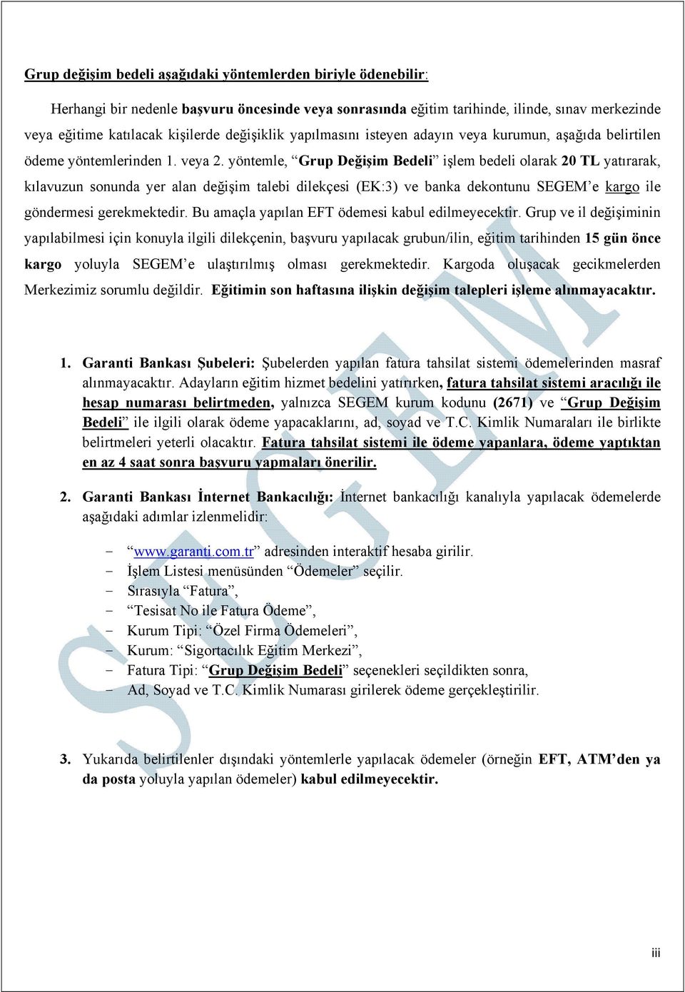 yöntemle, Grup Değişim Bedeli işlem bedeli olarak 20 TL yatırarak, kılavuzun sonunda yer alan değişim talebi dilekçesi (EK:3) ve banka dekontunu SEGEM e kargo ile göndermesi gerekmektedir.