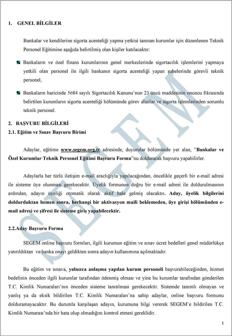 5684 sayılı Sigortacılık Kanunu nun 23 üncü maddesinin onuncu fıkrasında belirtilen kurumların sigorta acenteliği bölümünde görev alanlar ve sigorta işlemlerinden sorumlu teknik personel. 2. BAŞVURU BİLGİLERİ 2.