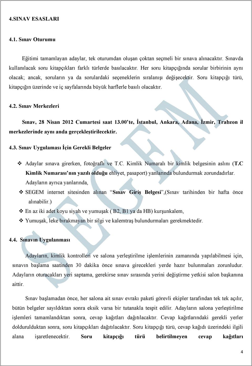 Soru kitapçığı türü, kitapçığın üzerinde ve iç sayfalarında büyük harflerle basılı olacaktır. 4.2. Sınav Merkezleri Sınav, 28 Nisan 2012 Cumartesi saat 13.