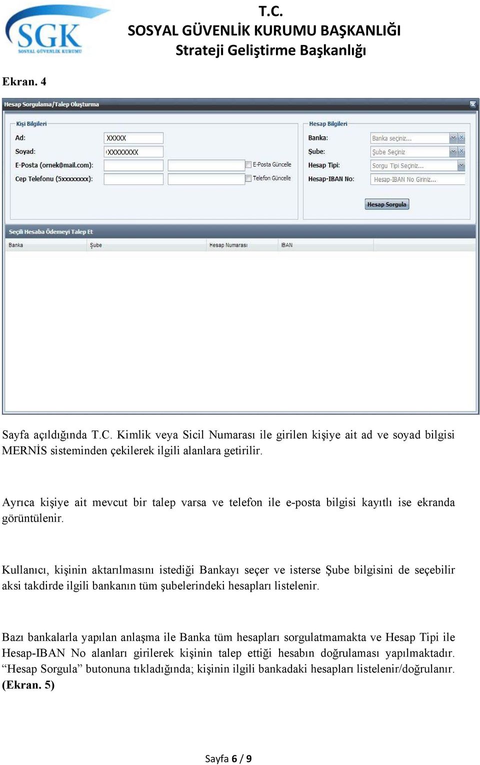 Kullanıcı, kişinin aktarılmasını istediği Bankayı seçer ve isterse Şube bilgisini de seçebilir aksi takdirde ilgili bankanın tüm şubelerindeki hesapları listelenir.