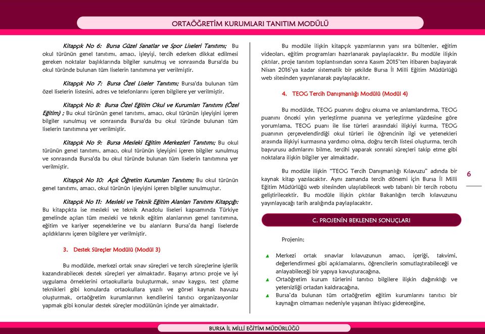 Kitapçık No 7: Bursa Özel Liseler Tanıtımı; Bursa'da bulunan tüm özel liselerin listesini, adres ve telefonlarını içeren bilgilere yer verilmiştir.