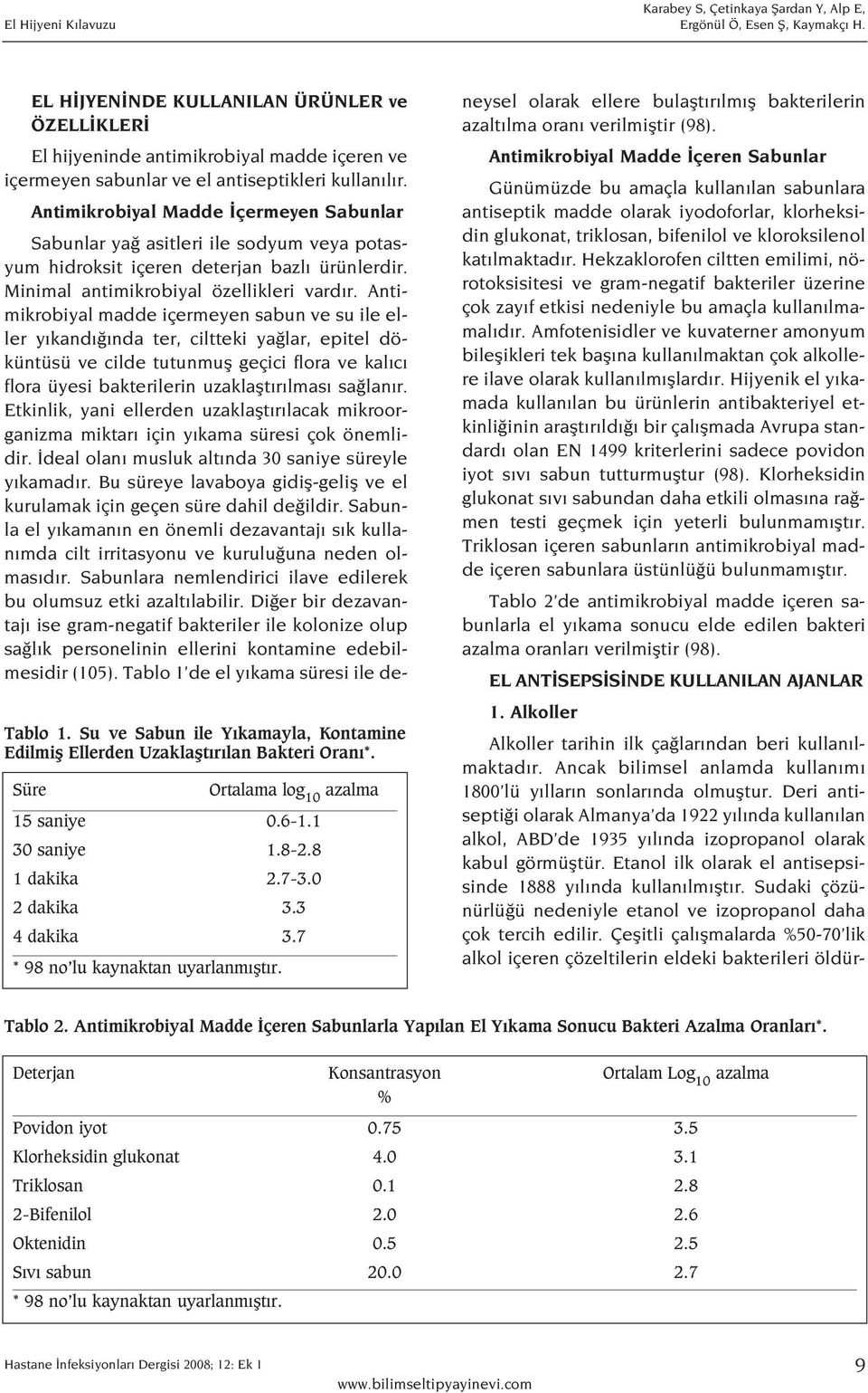 EL H JYEN NDE KULLANILAN ÜRÜNLER ve ÖZELL KLER El hijyeninde antimikrobiyal madde içeren ve içermeyen sabunlar ve el antiseptikleri kullan l r.