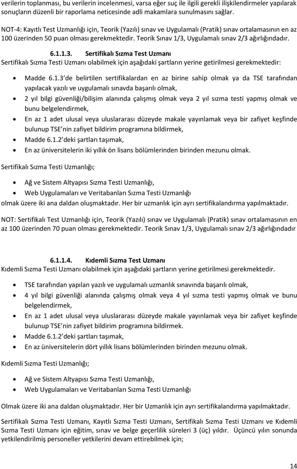 Teorik Sınav 1/3, Uygulamalı sınav 2/3 ağırlığındadır. 6.1.1.3. Sertifikalı Sızma Test Uzmanı Sertifikalı Sızma Testi Uzmanı olabilmek için aşağıdaki şartların yerine getirilmesi gerekmektedir: Madde 6.