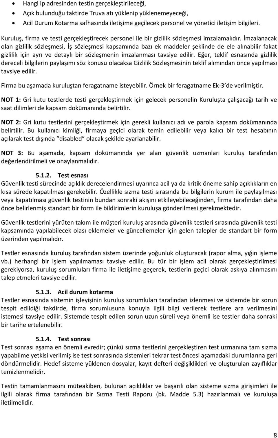 İmzalanacak olan gizlilik sözleşmesi, İş sözleşmesi kapsamında bazı ek maddeler şeklinde de ele alınabilir fakat gizlilik için ayrı ve detaylı bir sözleşmenin imzalanması tavsiye edilir.